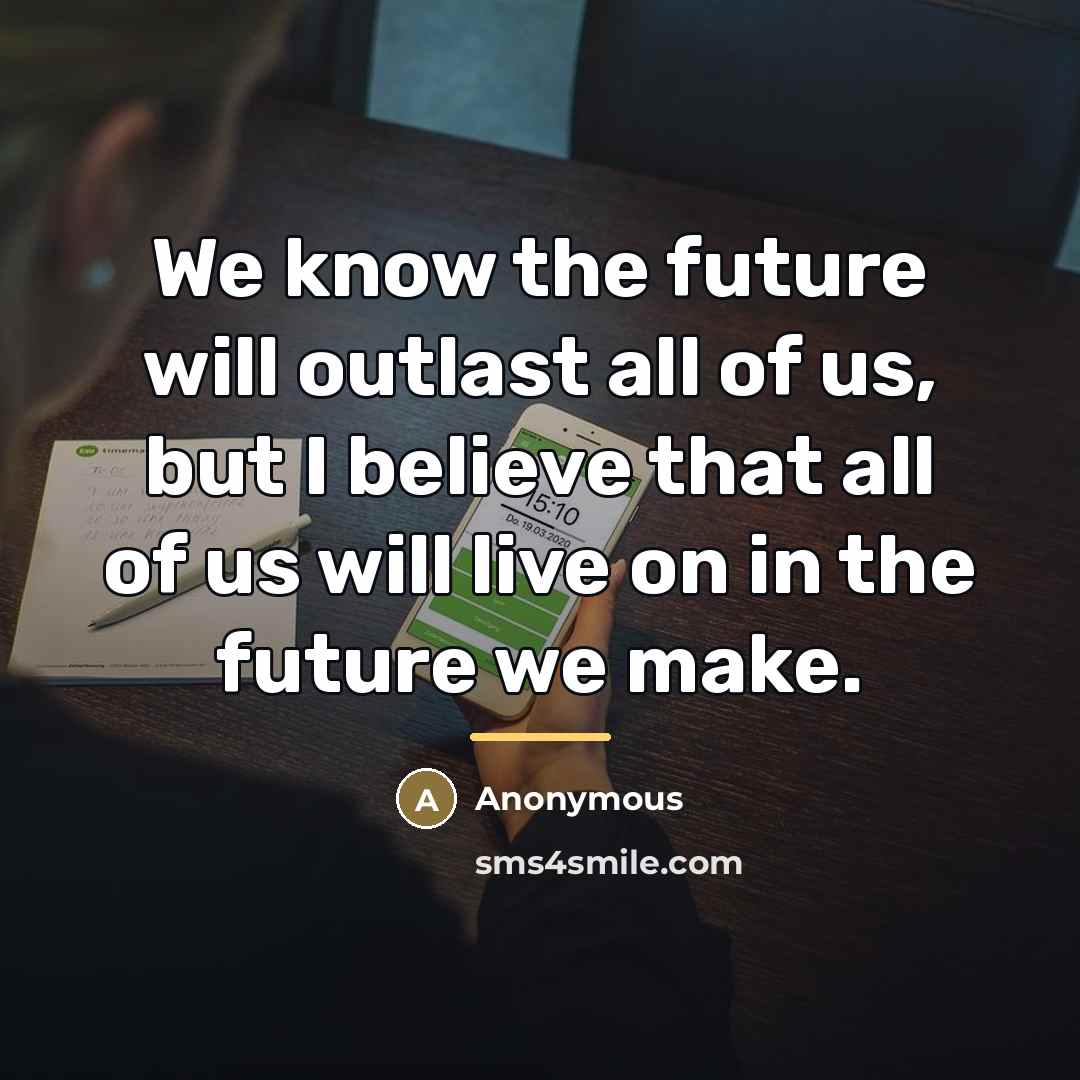 “We know the future will outlast all of us, but…” quote by Anonymous