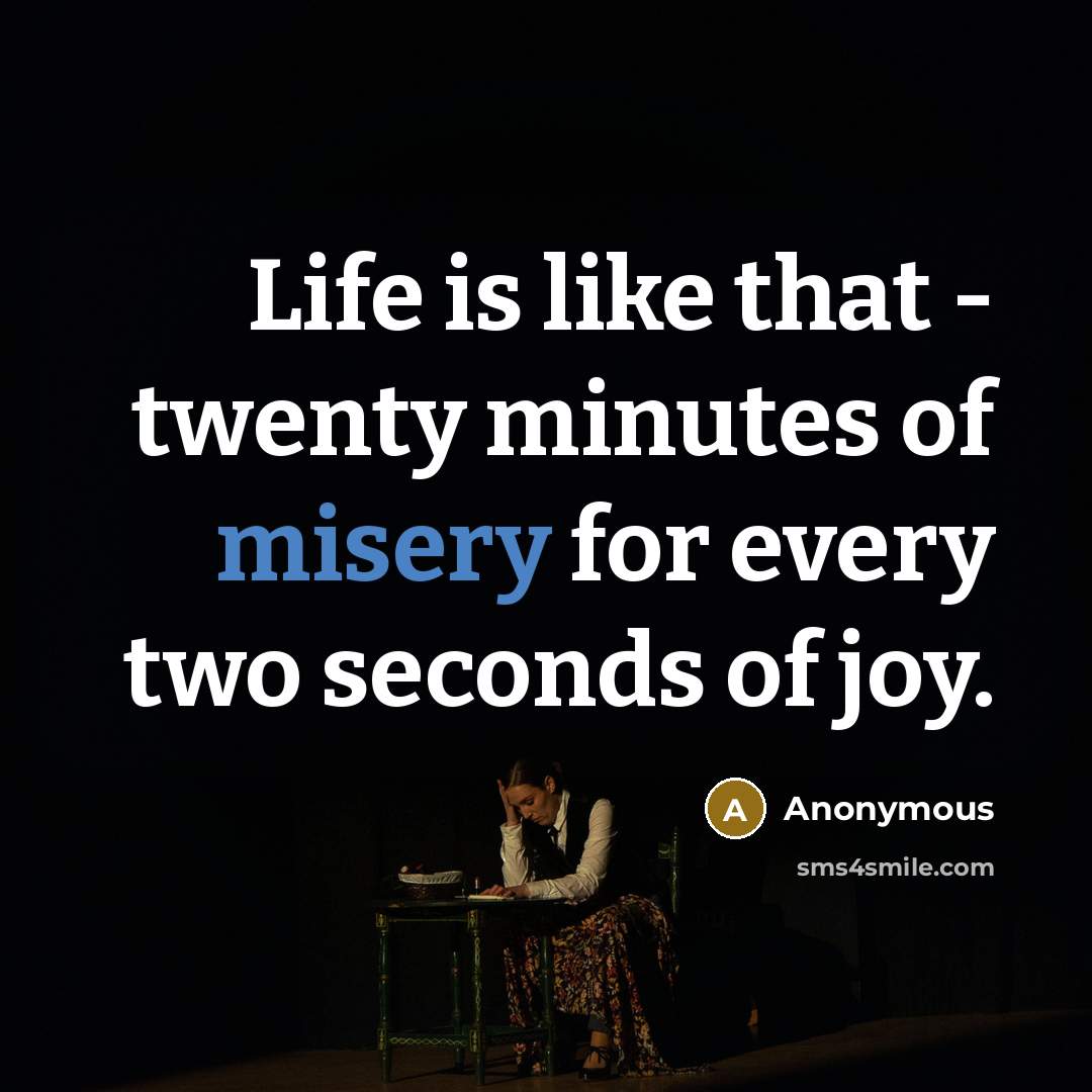 “Life is like that - twenty minutes of misery for…” quote by Anonymous