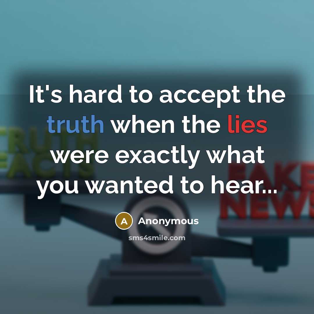 “It's hard to accept the truth when the lies were exactly what you wanted to hear...” quote by Anonymous
