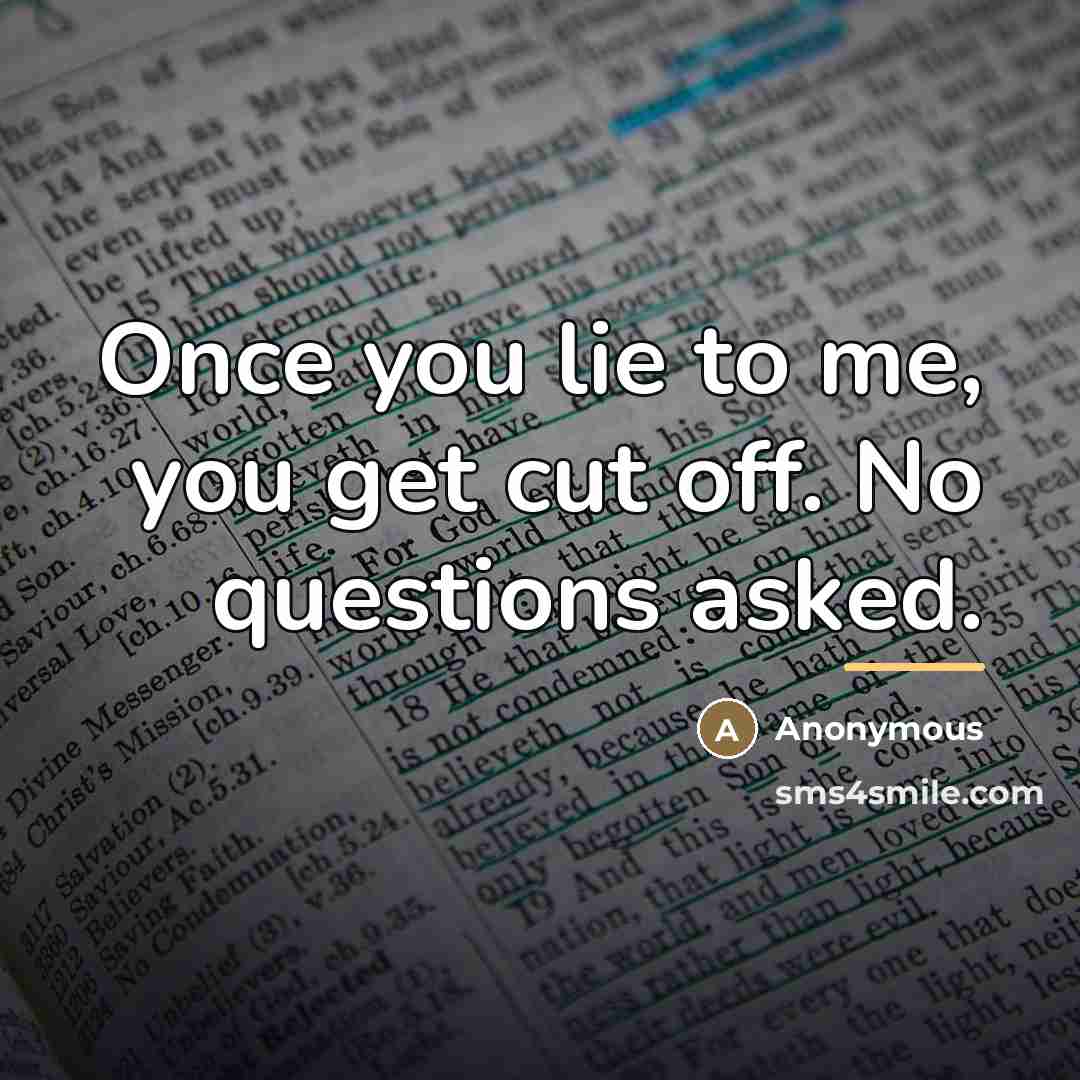 “Once you lie to me, you get cut off. No…” quote by Anonymous