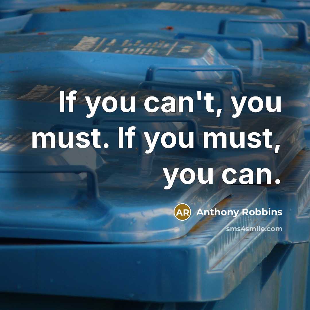 “If you can't, you must. If you must, you can.…” quote by Anthony Robbins