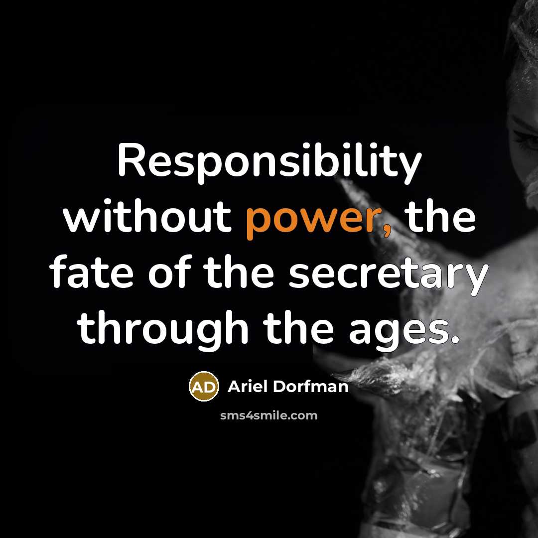 “Responsibility without power, the fate of the secretary through the…” quote by Ariel Dorfman