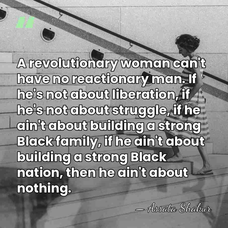 A revolutionary woman can't have no reactionary man. If he's not about&hellip; - Assata Shakur