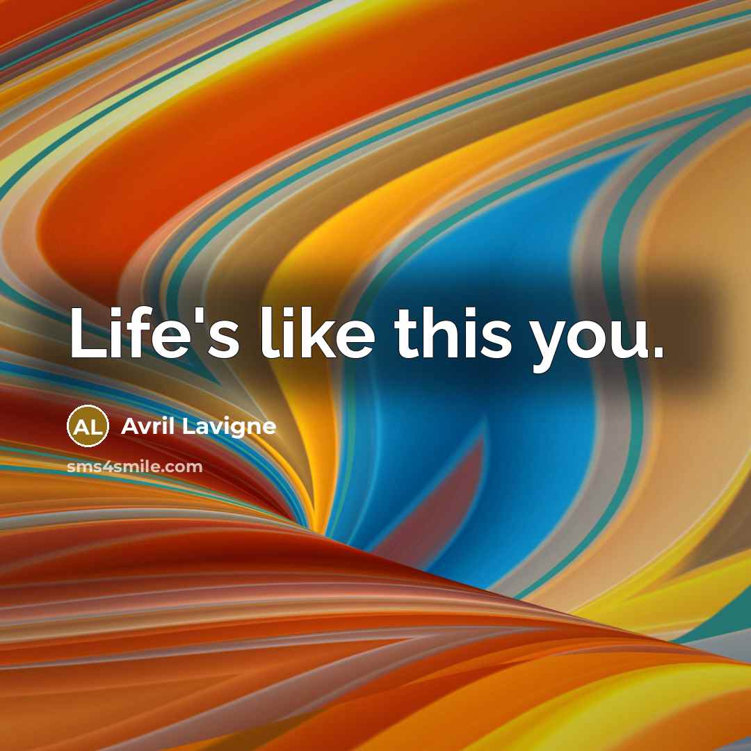 “Life's like this you.…” quote by Avril Lavigne