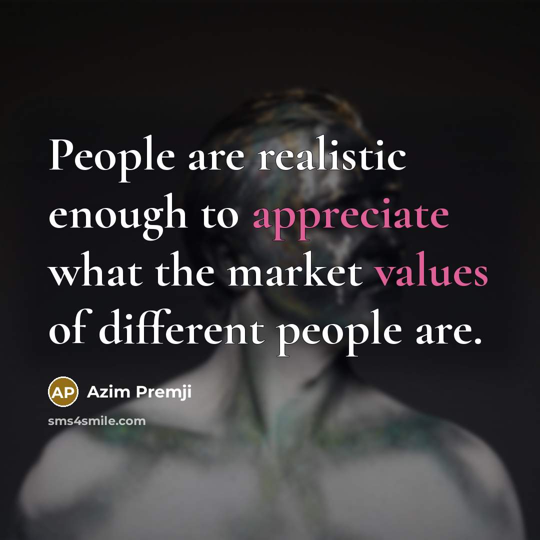 “People are realistic enough to appreciate what the market values…” quote by Azim Premji