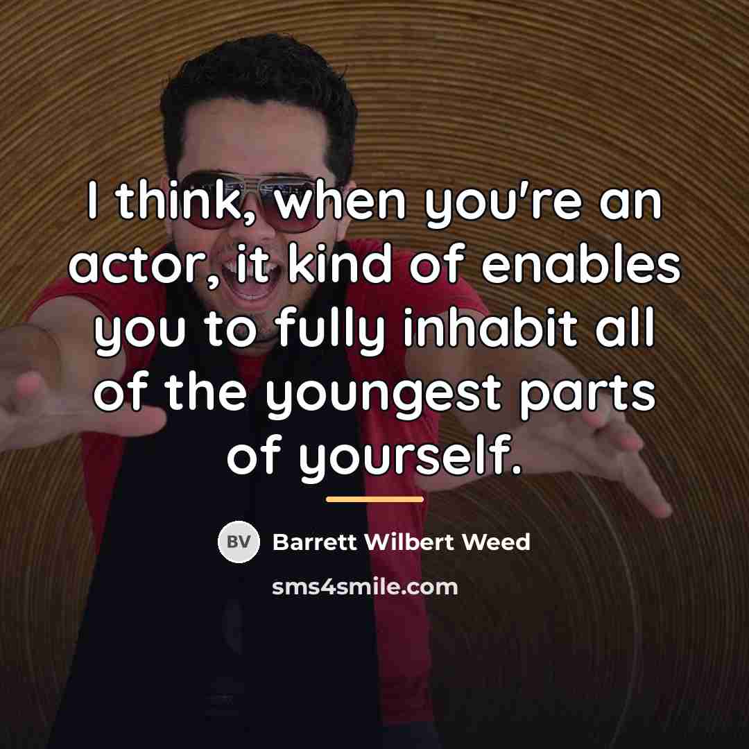 “I think, when you're an actor, it kind of enables…” quote by Barrett Wilbert Weed