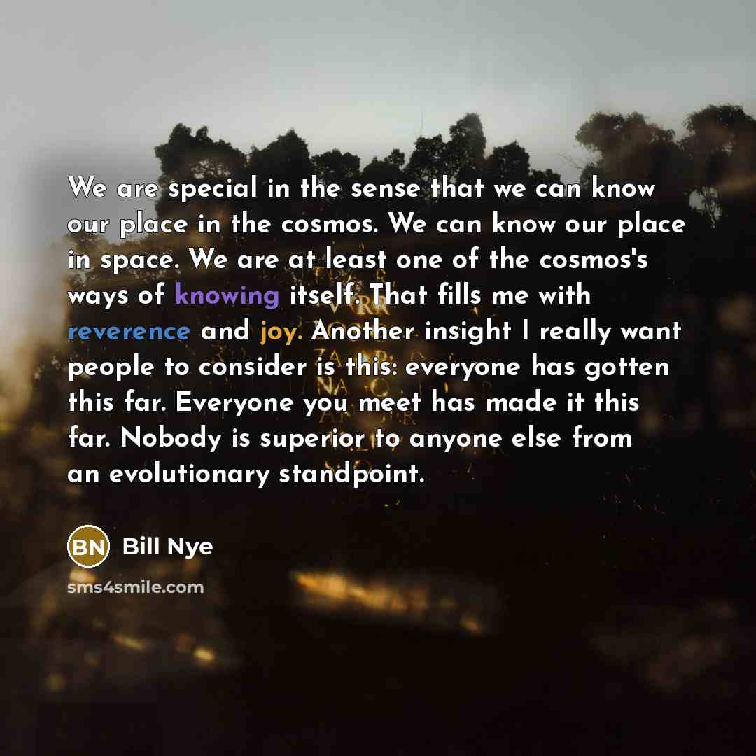 “We are special in the sense that we can know…” quote by Bill Nye