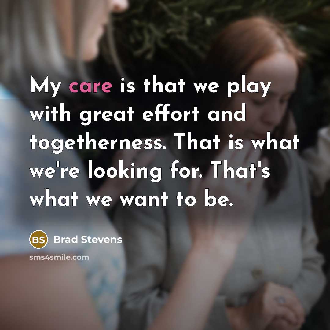 “My care is that we play with great effort and…” quote by Brad Stevens