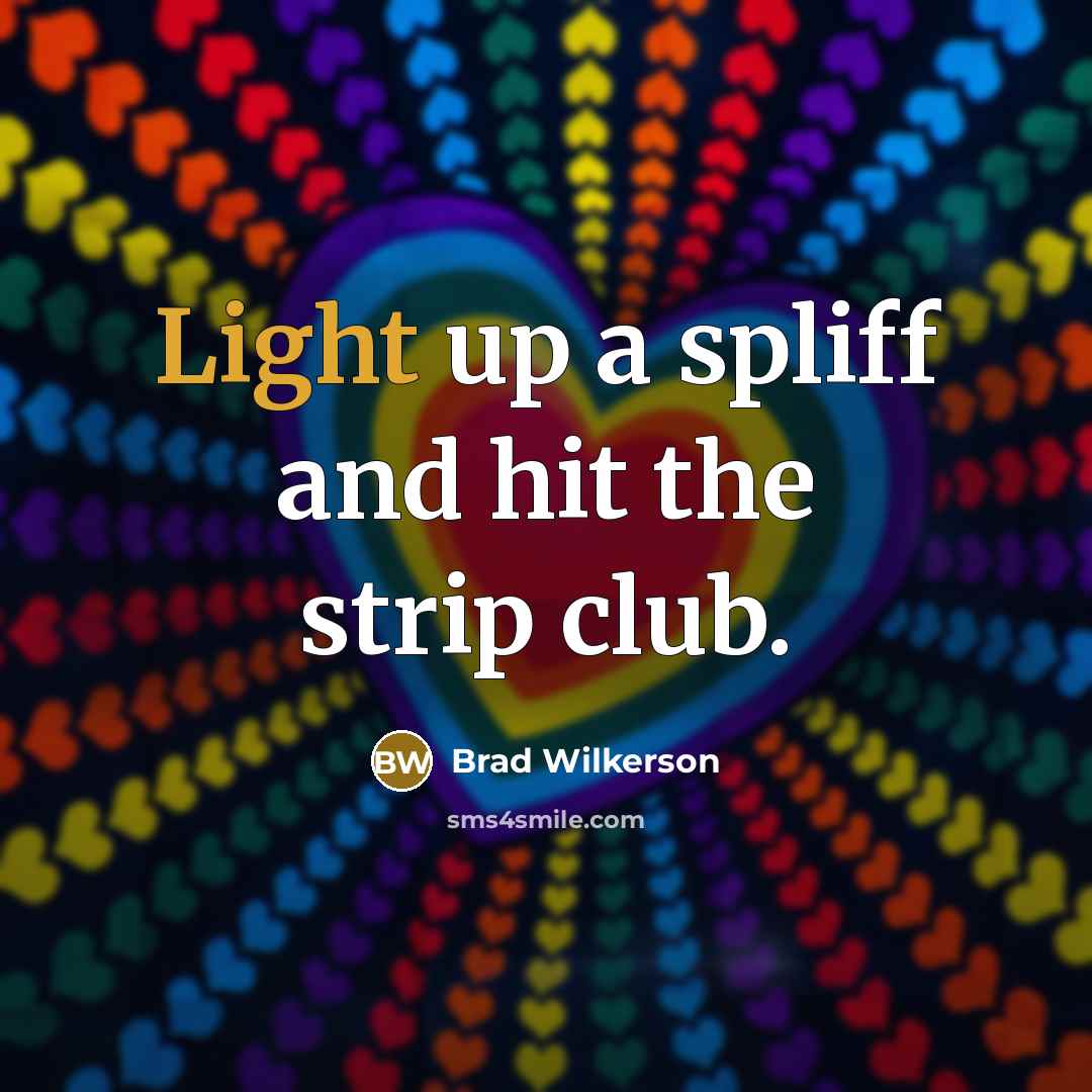 “Light up a spliff and hit the strip club.…” quote by Brad Wilkerson