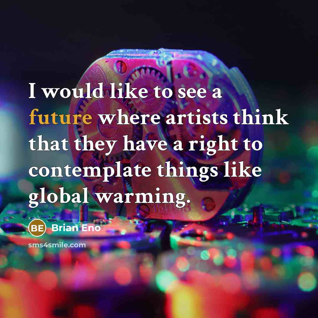 “I would like to see a future where artists think…” quote by Brian Eno