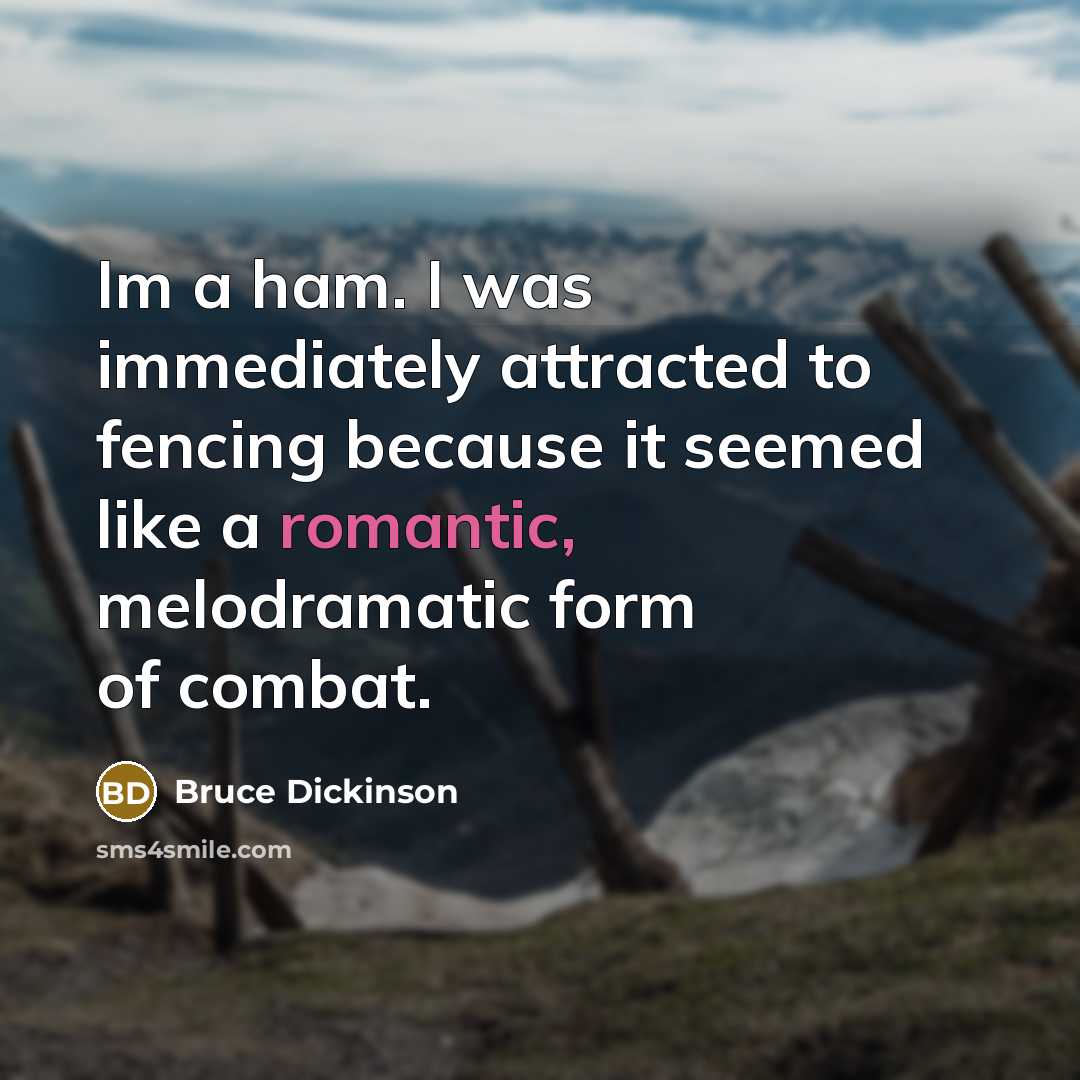 “Im a ham. I was immediately attracted to fencing because…” quote by Bruce Dickinson