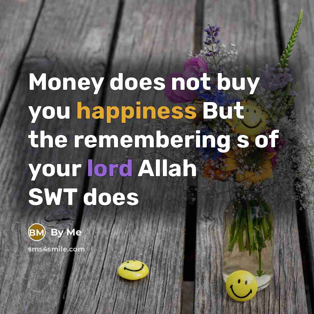 “Money does not buy you happiness But the remembering s of your lord Allah SWT does” quote by BY ME