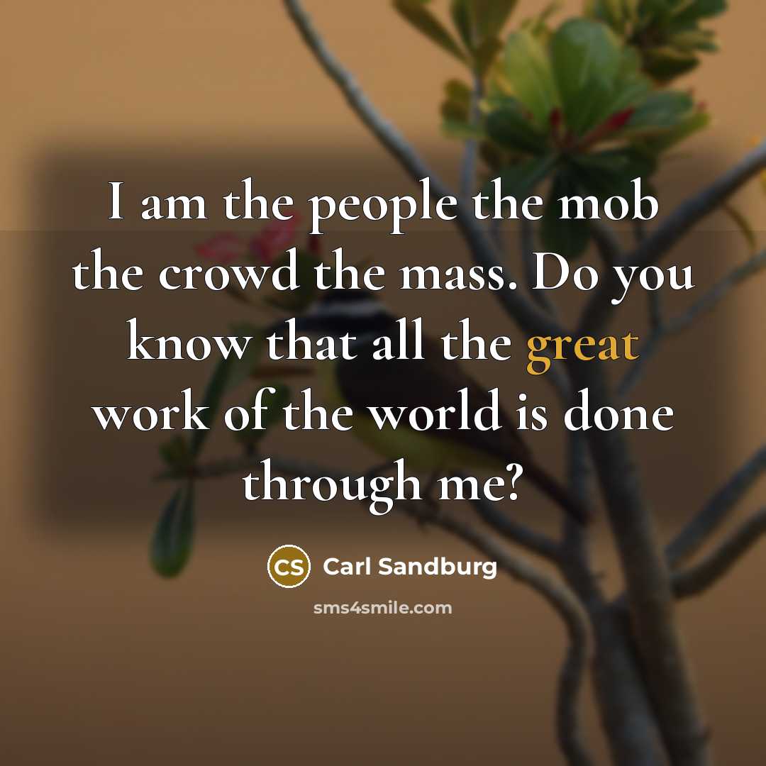 “I am the people the mob the crowd the mass.…” quote by Carl Sandburg
