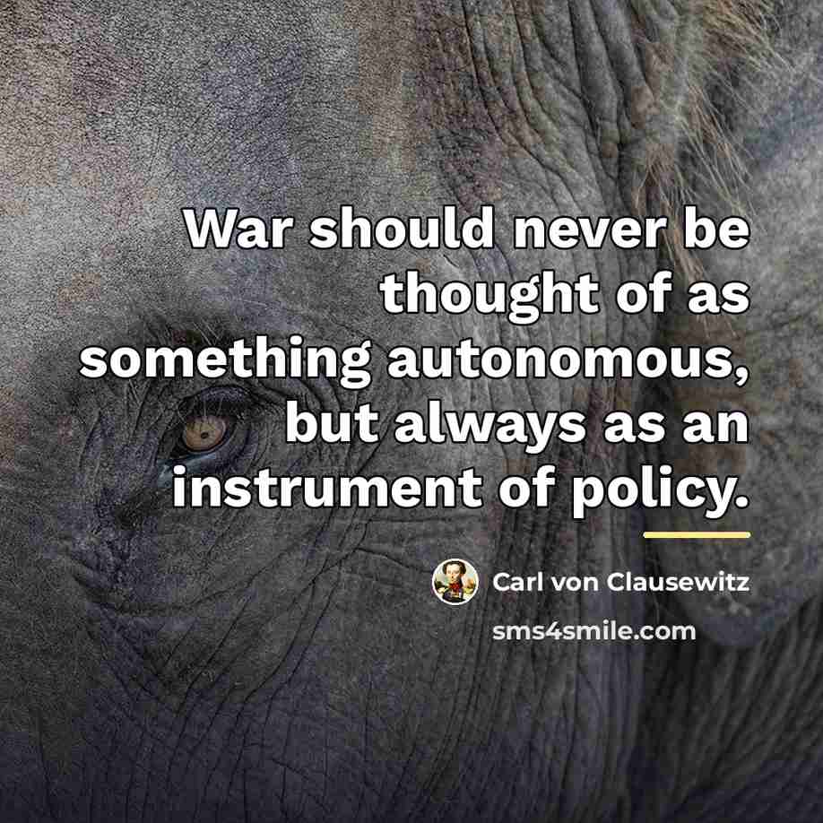 “War should never be thought of as something autonomous, but…” quote by Carl von Clausewitz