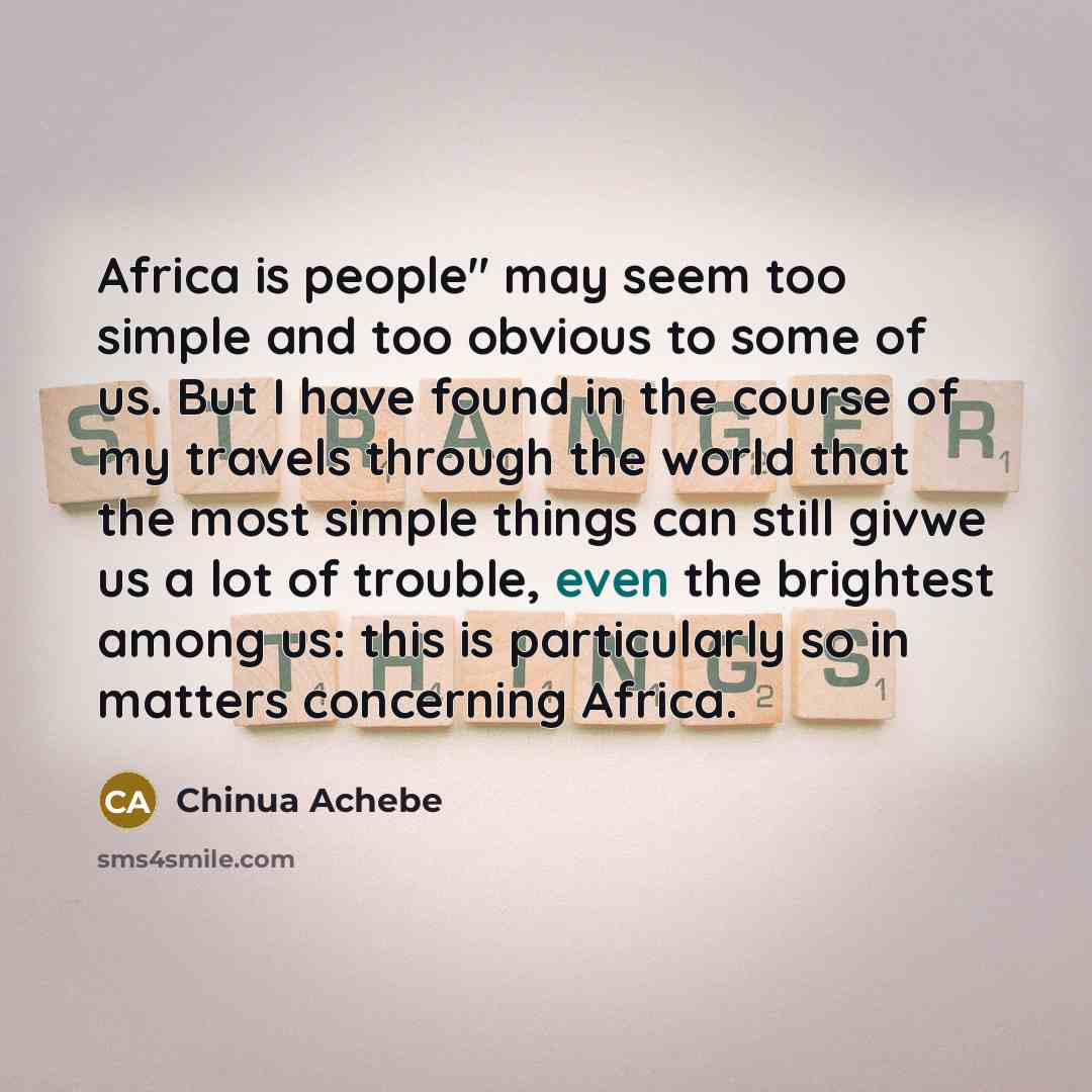 “Africa is people" may seem too simple and too obvious…” quote by Chinua Achebe