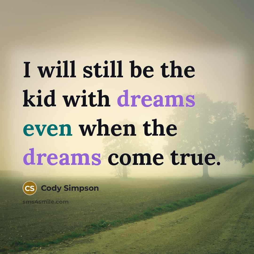 “I will still be the kid with dreams even when the dreams come true.” quote by Cody Simpson