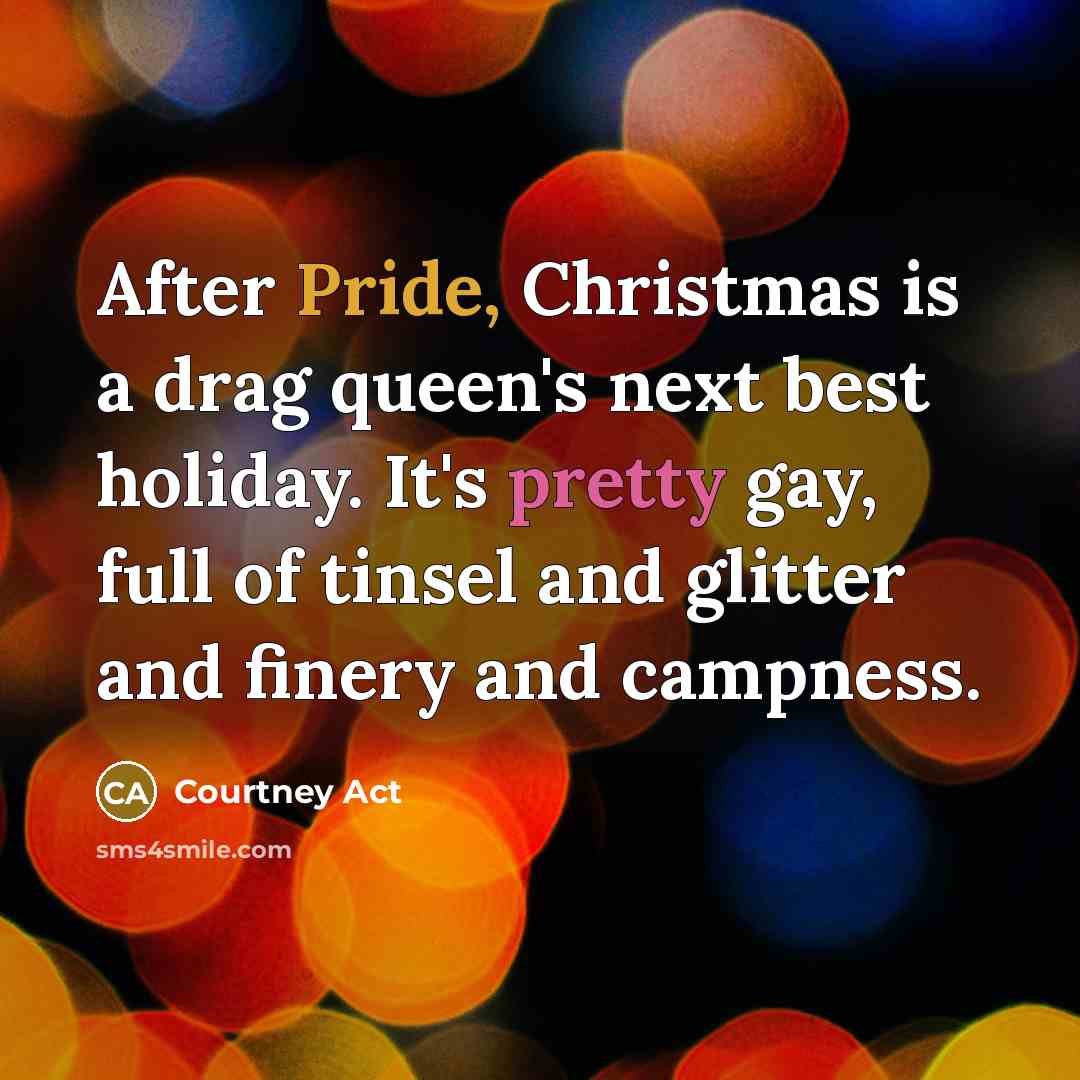 “After Pride, Christmas is a drag queen's next best holiday.…” quote by Courtney Act