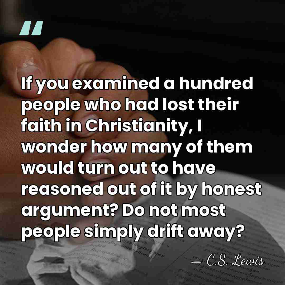 If you examined a hundred people who had lost their faith in&hellip; - C.S. Lewis
