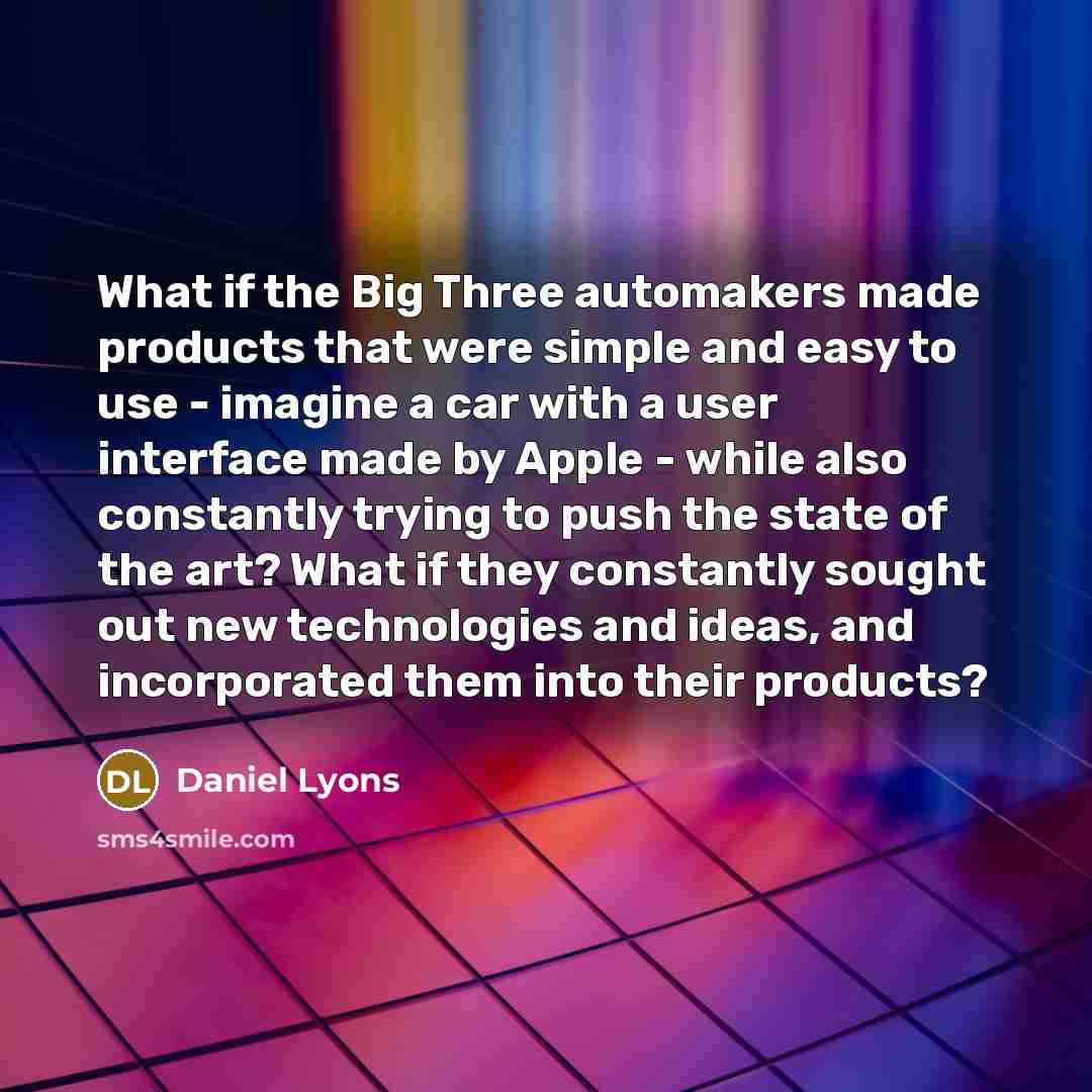 “What if the Big Three automakers made products that were…” quote by Daniel Lyons