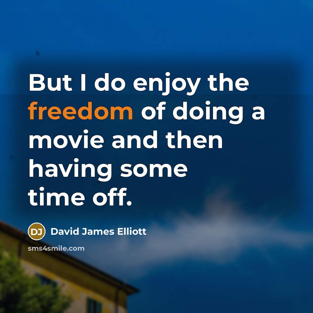 “But I do enjoy the freedom of doing a movie…” quote by David James Elliott