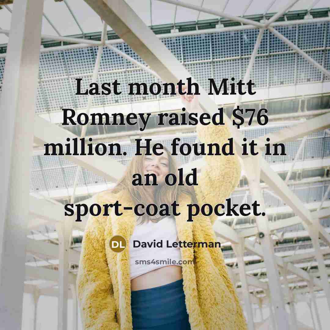 “Last month Mitt Romney raised $76 million. He found it…” quote by David Letterman