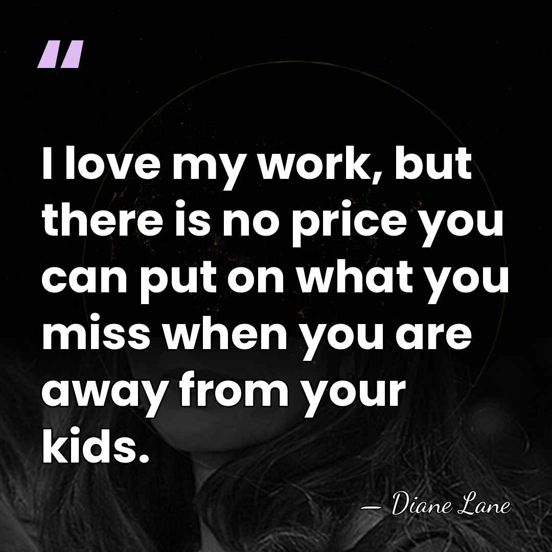 I love my work, but there is no price you can put&hellip; - Diane Lane