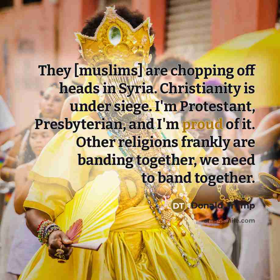 “They [muslims] are chopping off heads in Syria. Christianity is…” quote by Donald Trump