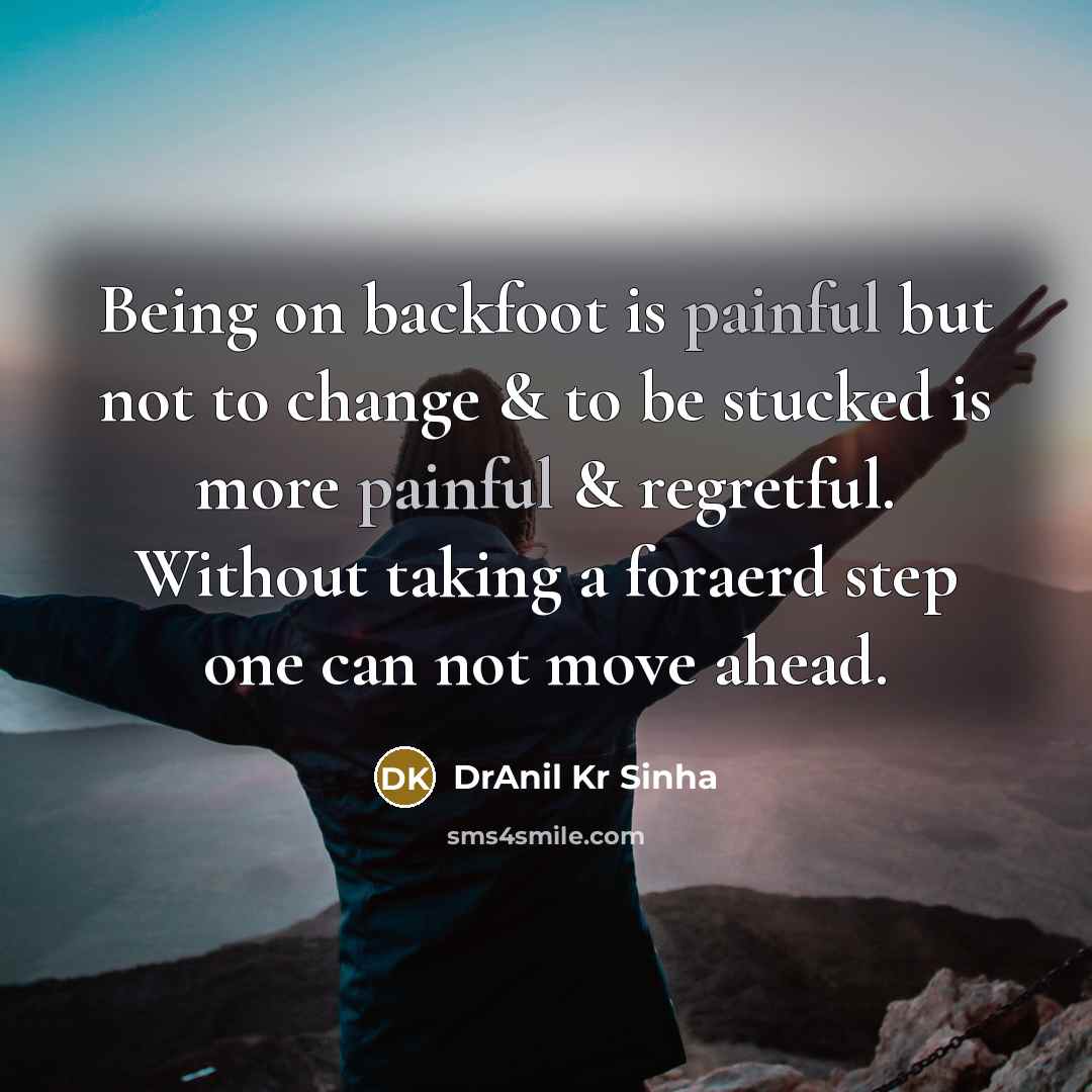 “Being on backfoot is painful but not to change &…” quote by DrAnil Kr Sinha