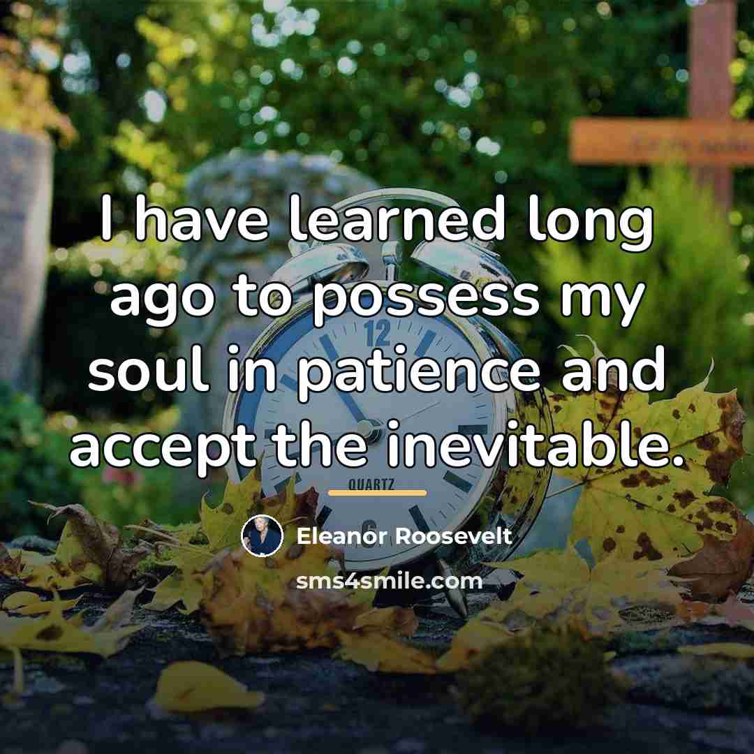 “I have learned long ago to possess my soul in…” quote by Eleanor Roosevelt