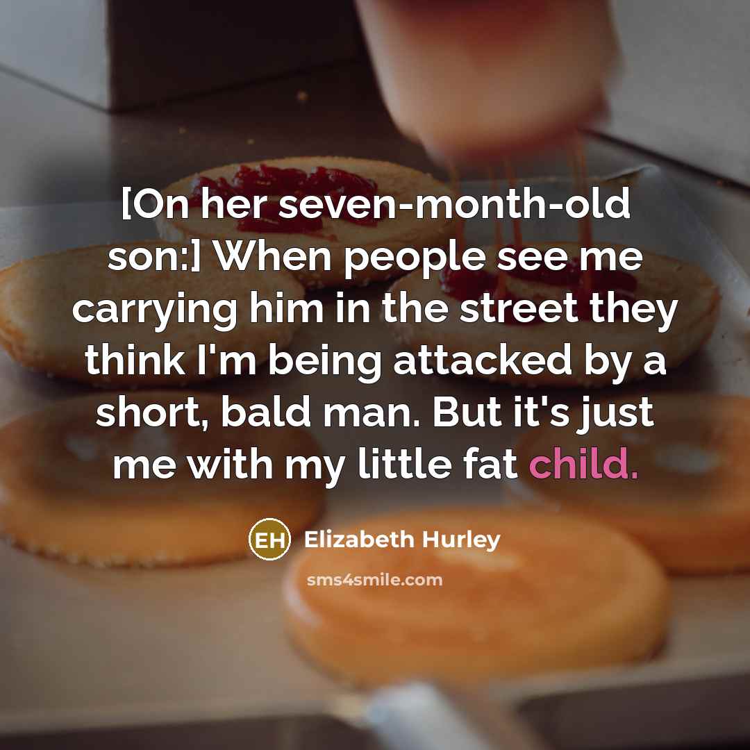 “[On her seven-month-old son:] When people see me carrying him…” quote by Elizabeth Hurley