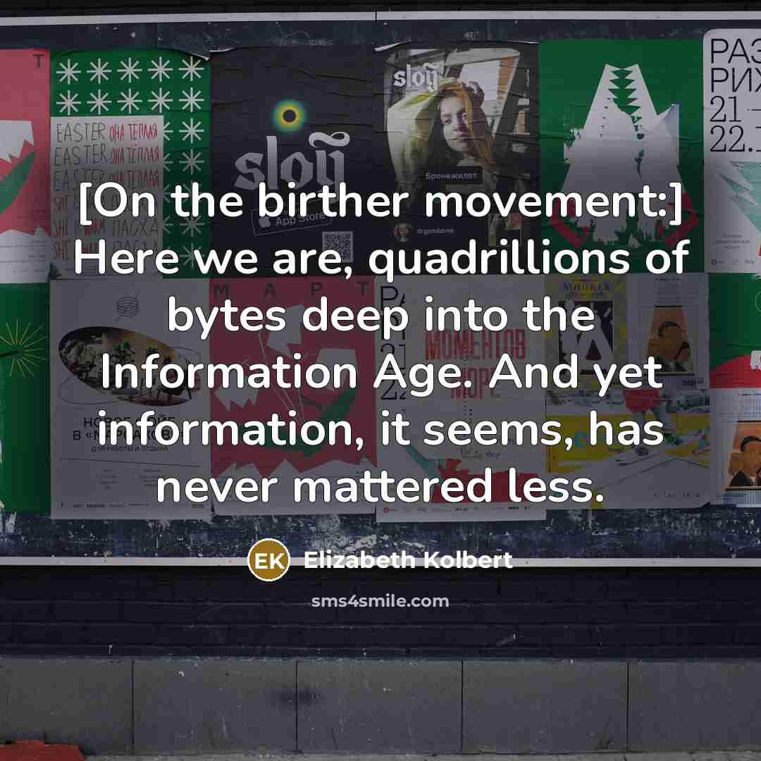 “[On the birther movement:] Here we are, quadrillions of bytes…” quote by Elizabeth Kolbert