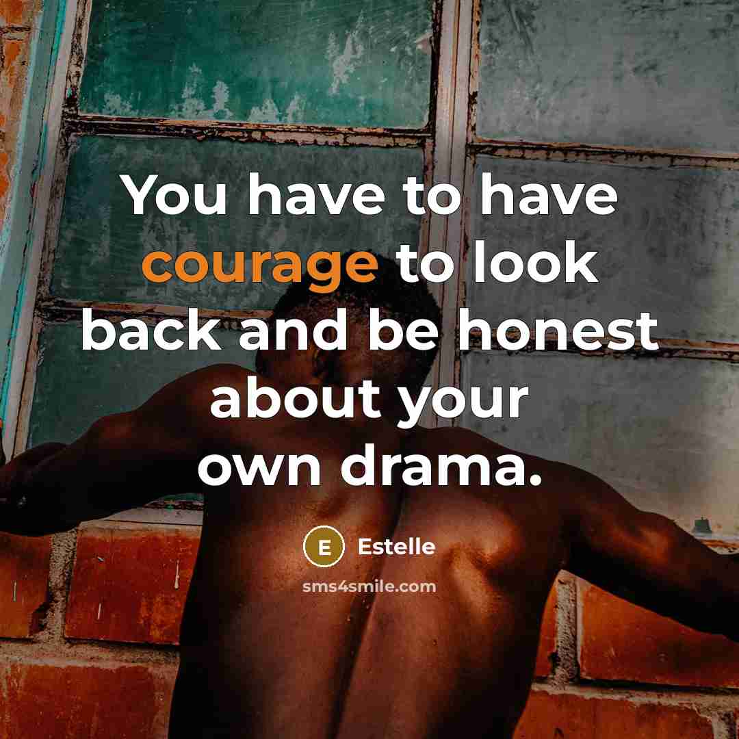 “You have to have courage to look back and be…” quote by Estelle