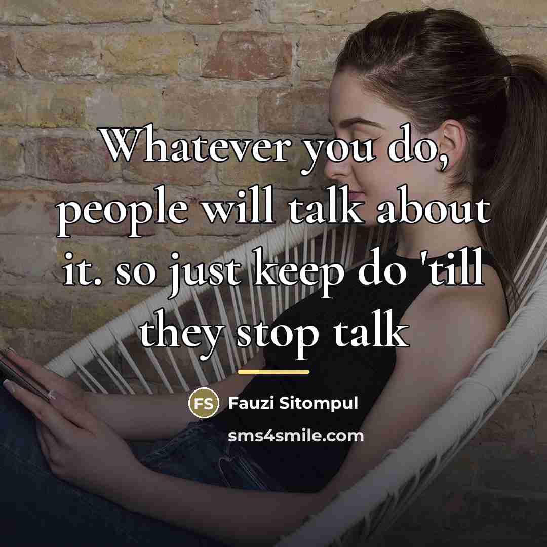 “Whatever you do, people will talk about it. so just…” quote by Fauzi Sitompul