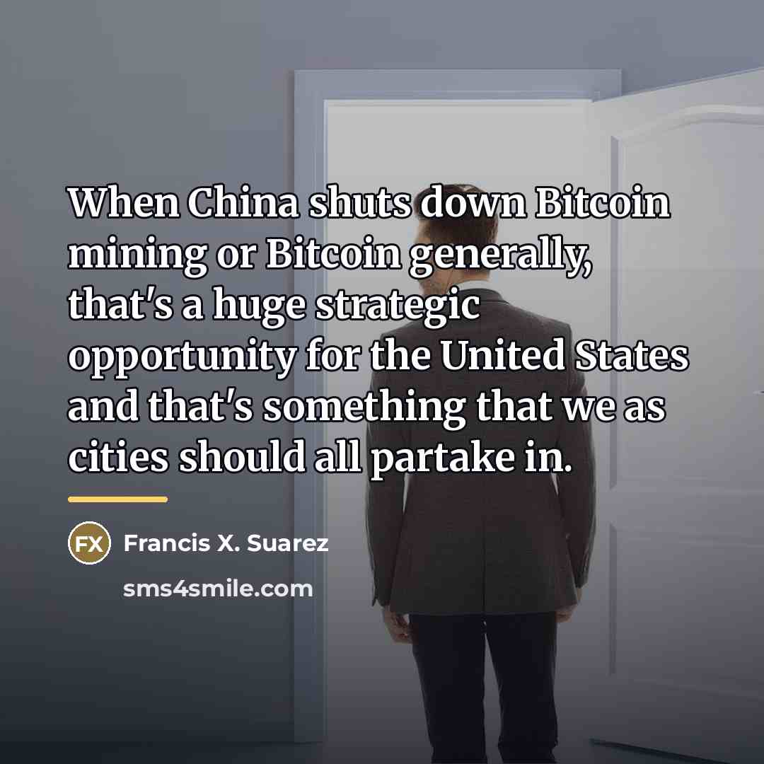 “When China shuts down Bitcoin mining or Bitcoin generally, that's…” quote by Francis X. Suarez