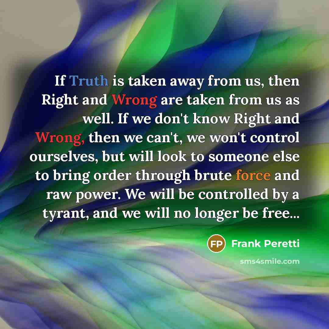 “If Truth is taken away from us, then Right and…” quote by Frank Peretti