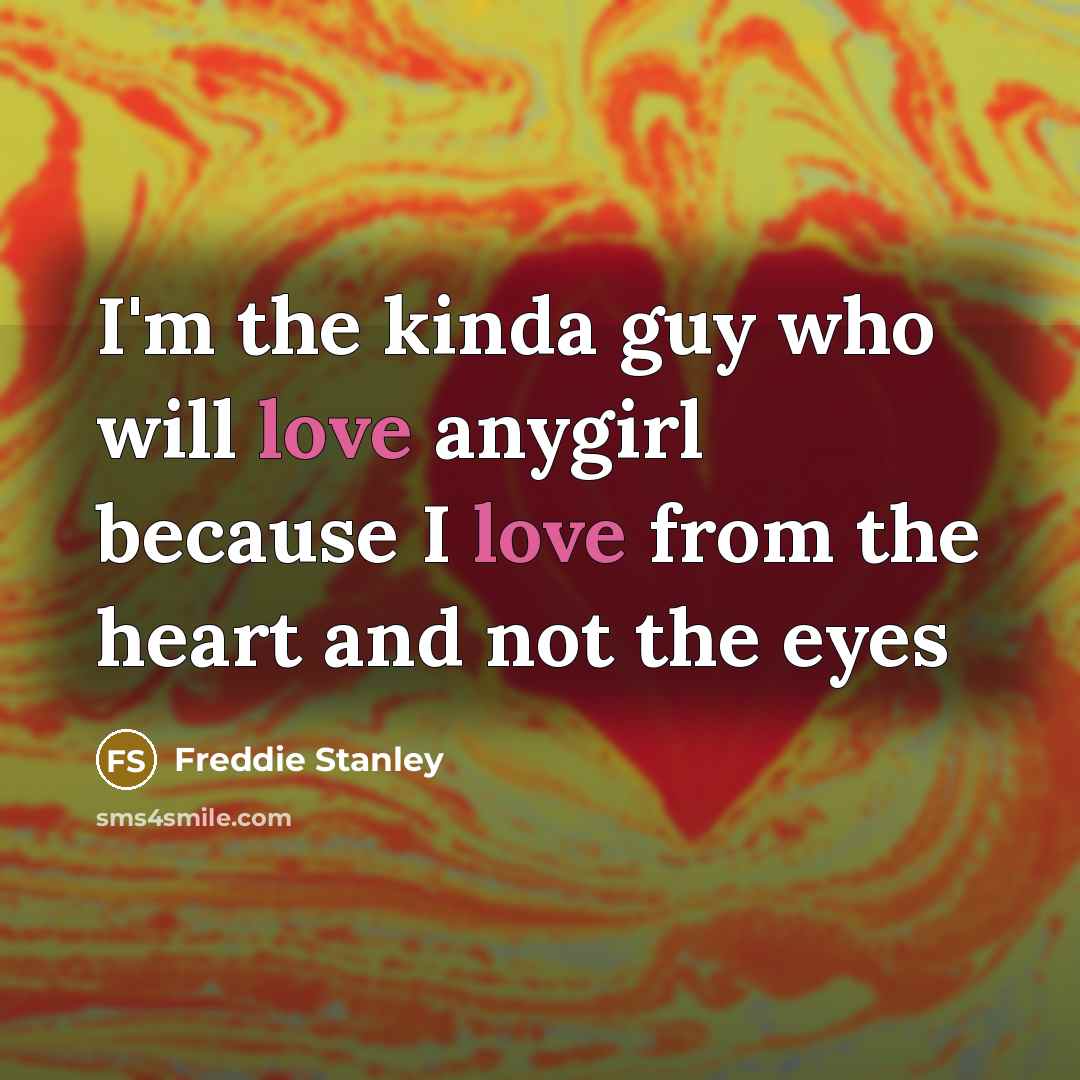 “I'm the kinda guy who will love anygirl because I…” quote by Freddie Stanley