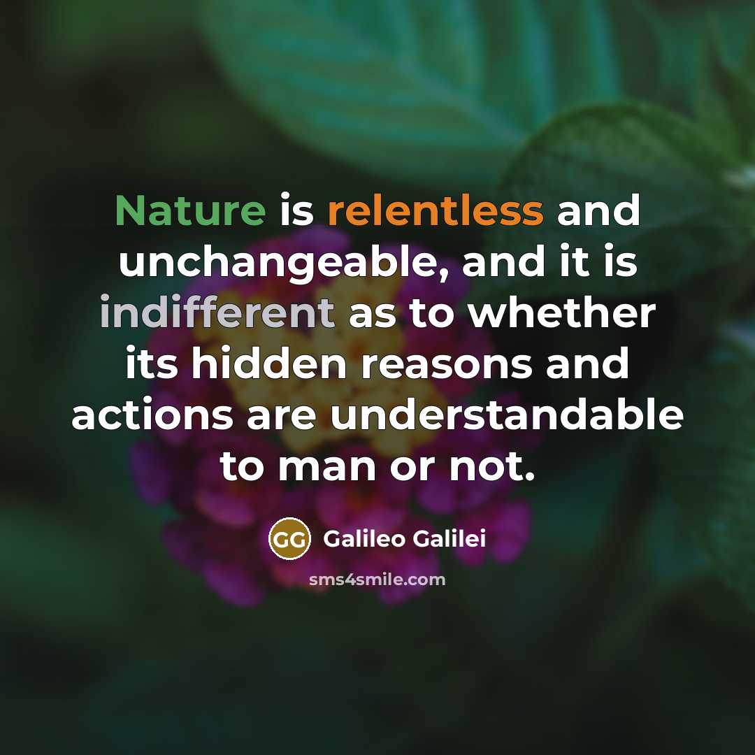 “Nature is relentless and unchangeable, and it is indifferent as…” quote by Galileo Galilei