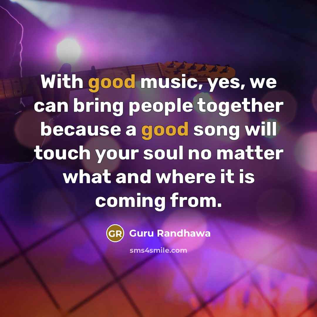 “With good music, yes, we can bring people together because…” quote by Guru Randhawa