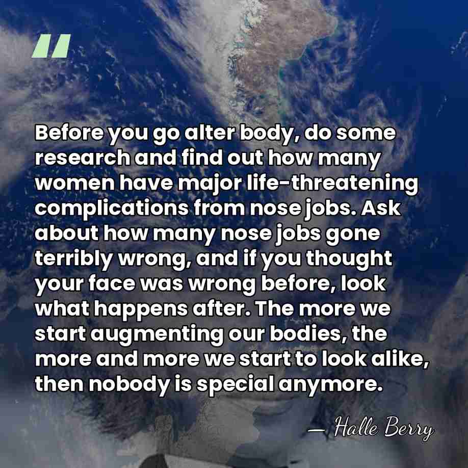 Before you go alter body, do some research and find out how&hellip; - Halle Berry