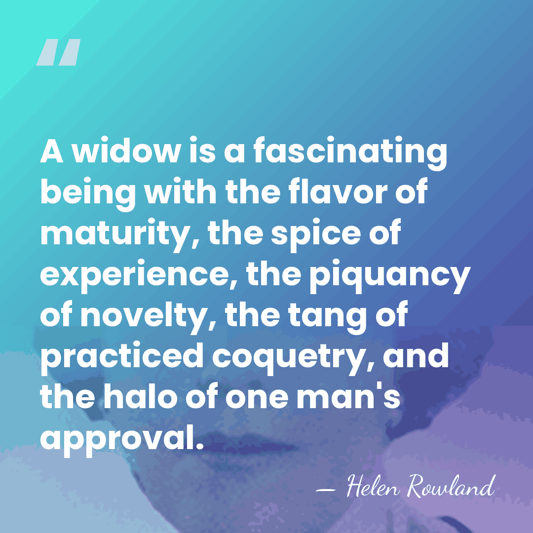 A widow is a fascinating being with the flavor of maturity, the&hellip; - Helen Rowland