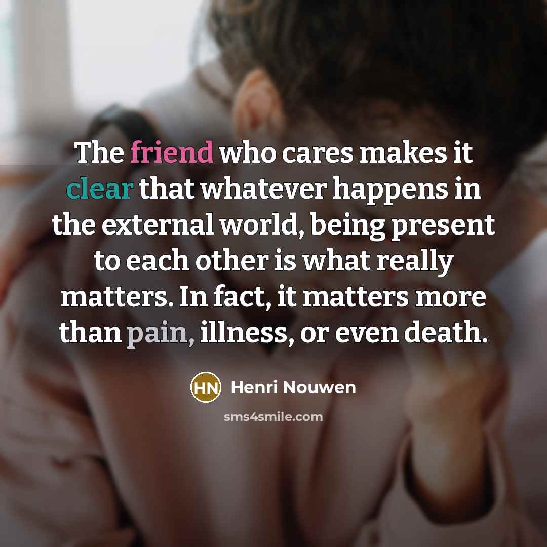 “The friend who cares makes it clear that whatever happens…” quote by Henri Nouwen