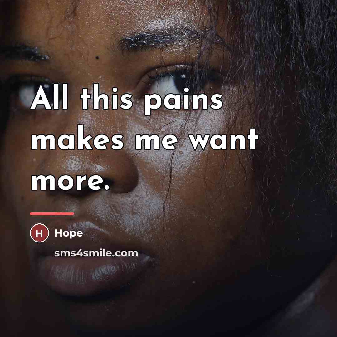 “All this pains makes me want more.…” quote by Hope