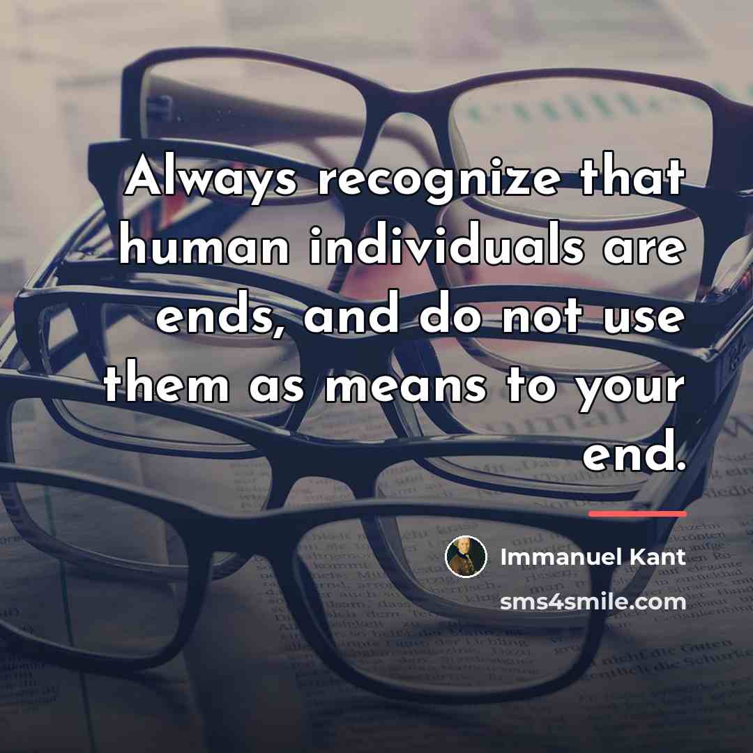 “Always recognize that human individuals are ends, and do not…” quote by Immanuel Kant