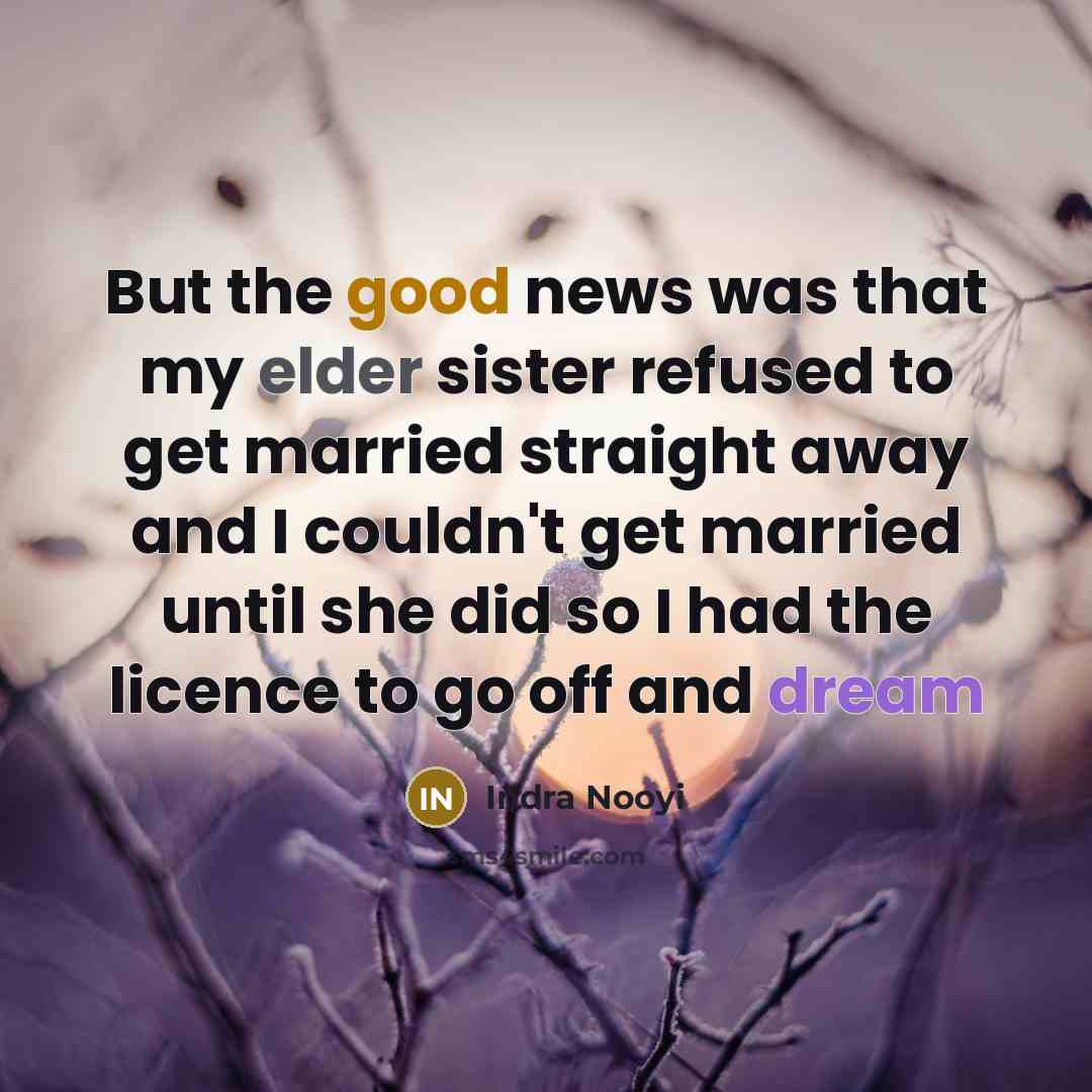 “But the good news was that my elder sister refused…” quote by Indra Nooyi