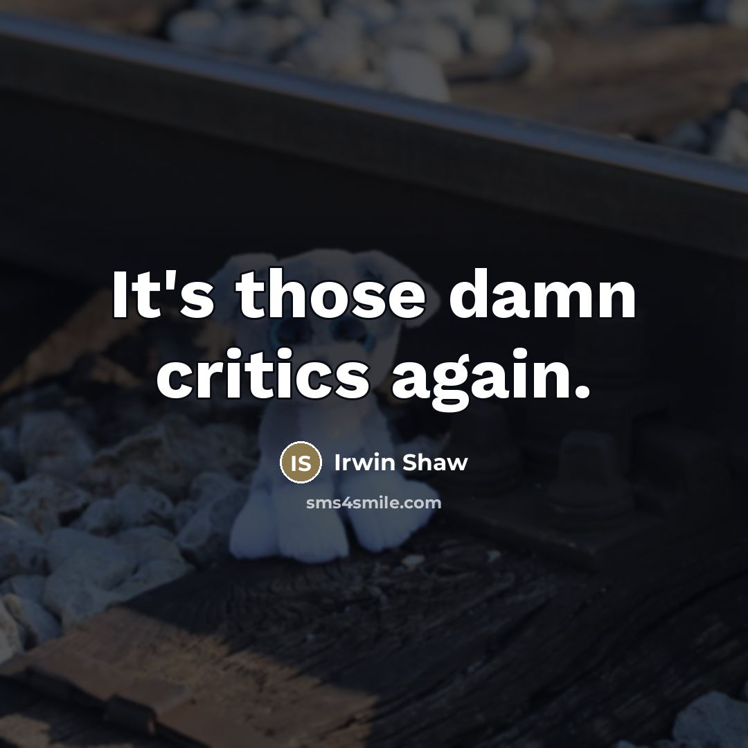 “It's those damn critics again.…” quote by Irwin Shaw