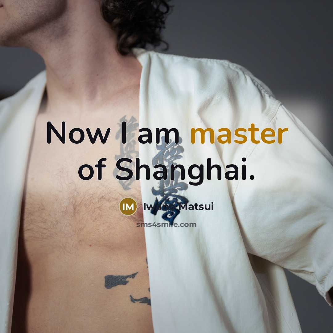 “Now I am master of Shanghai.…” quote by Iwane Matsui