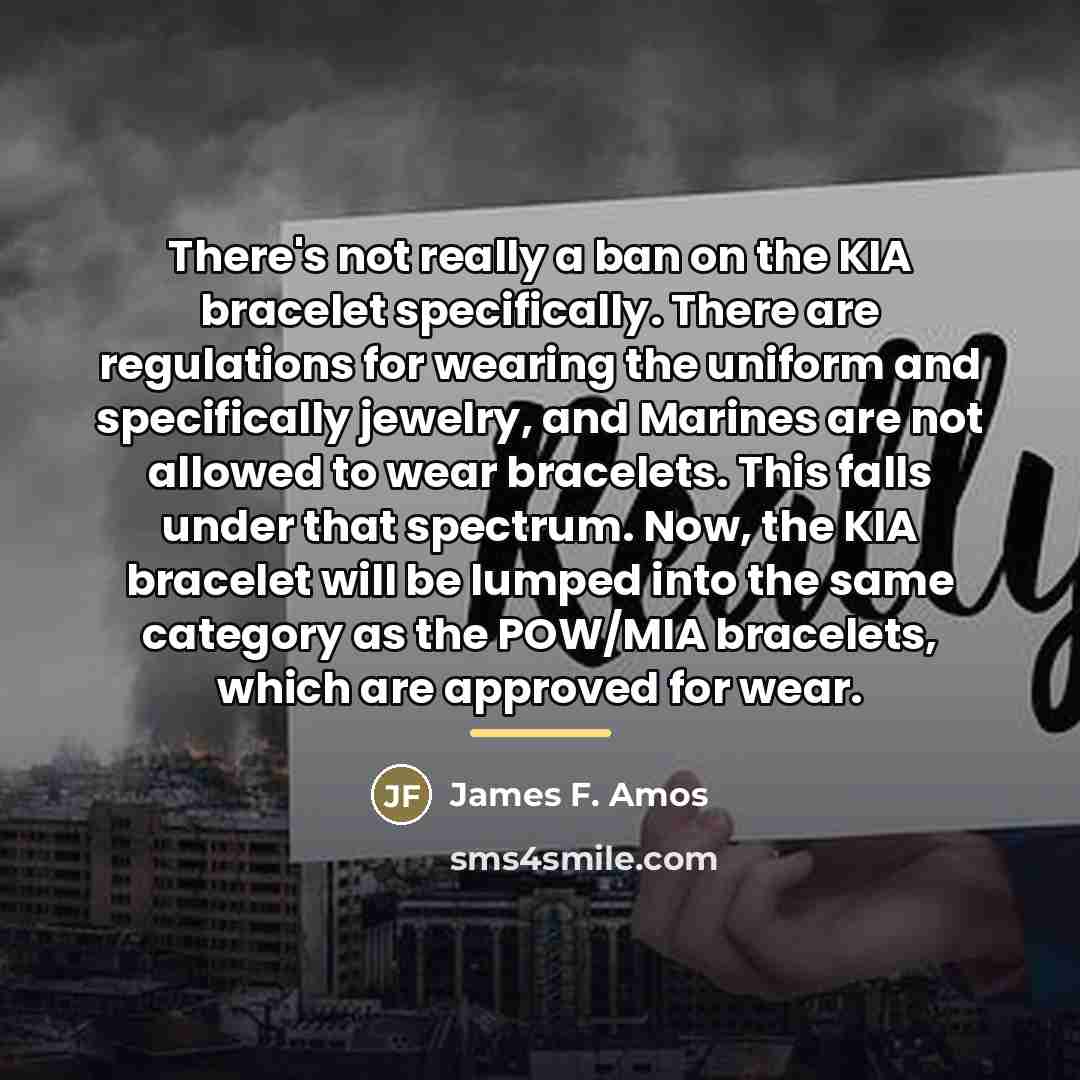 “There's not really a ban on the KIA bracelet specifically.…” quote by James F. Amos