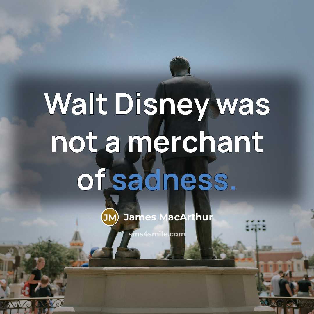 “Walt Disney was not a merchant of sadness.…” quote by James MacArthur