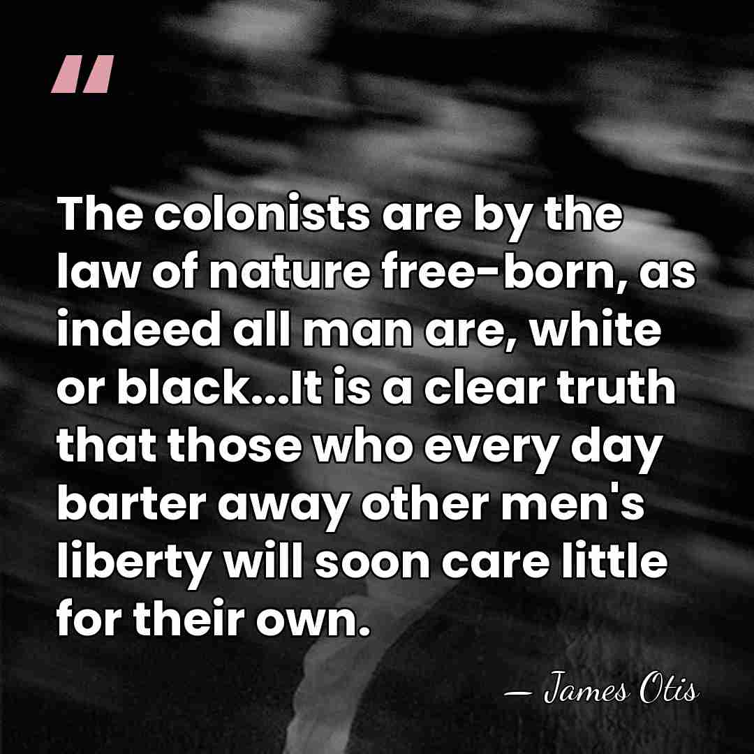 The colonists are by the law of nature free-born, as indeed all&hellip; - James Otis