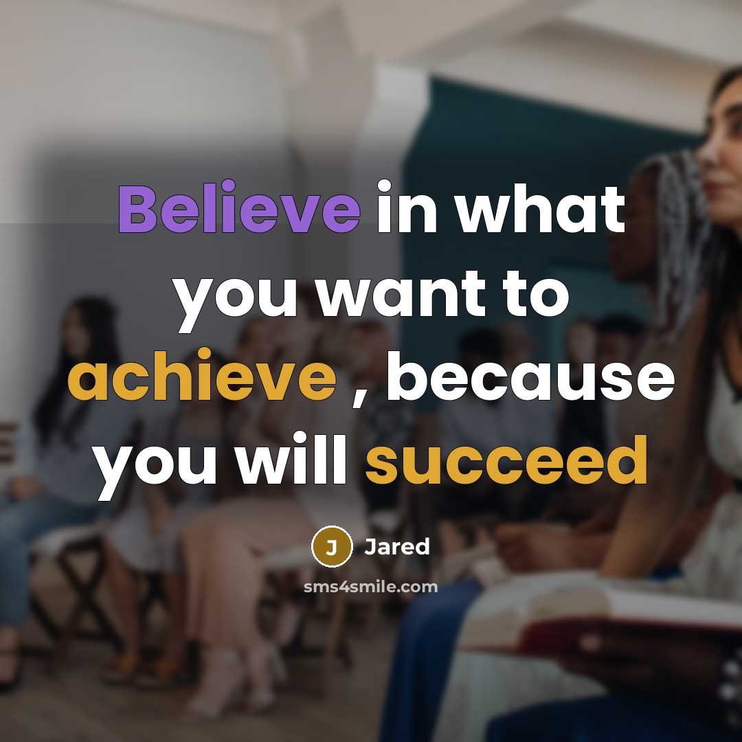 “Believe in what you want to achieve , because you will succeed” quote by Jared